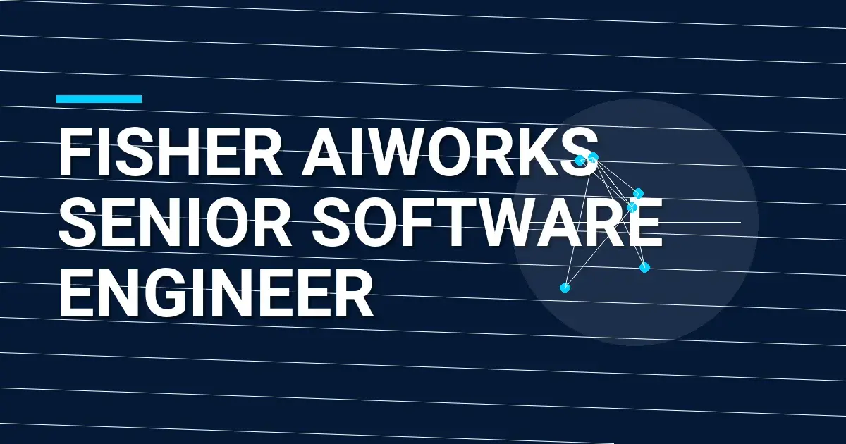 Fisher AIWorks Senior Software Engineer