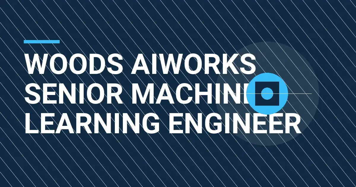 Woods AIWorks Senior Machine Learning Engineer